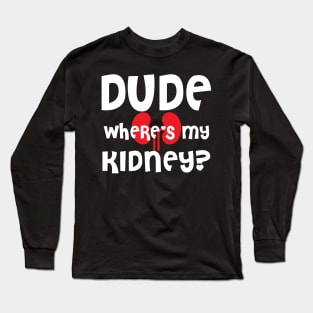 dude wheres my kidney Long Sleeve T-Shirt